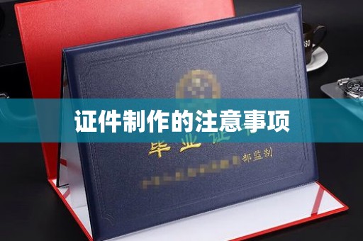 固安证件制作的注意事项